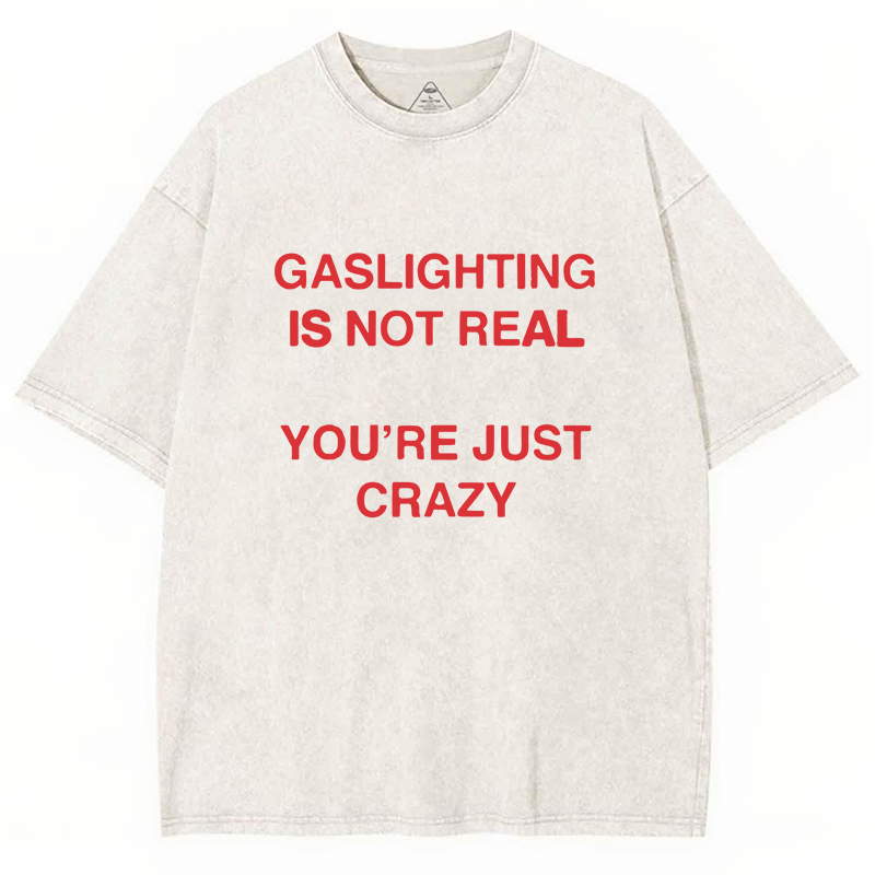 Gaslighting Is Not Real You're Just Crazy Y2K Washed Tee