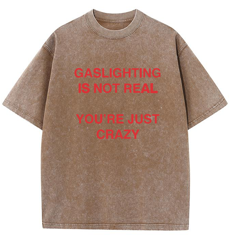 Gaslighting Is Not Real You're Just Crazy Y2K Washed Tee