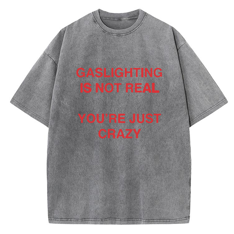 Gaslighting Is Not Real You're Just Crazy Y2K Washed Tee