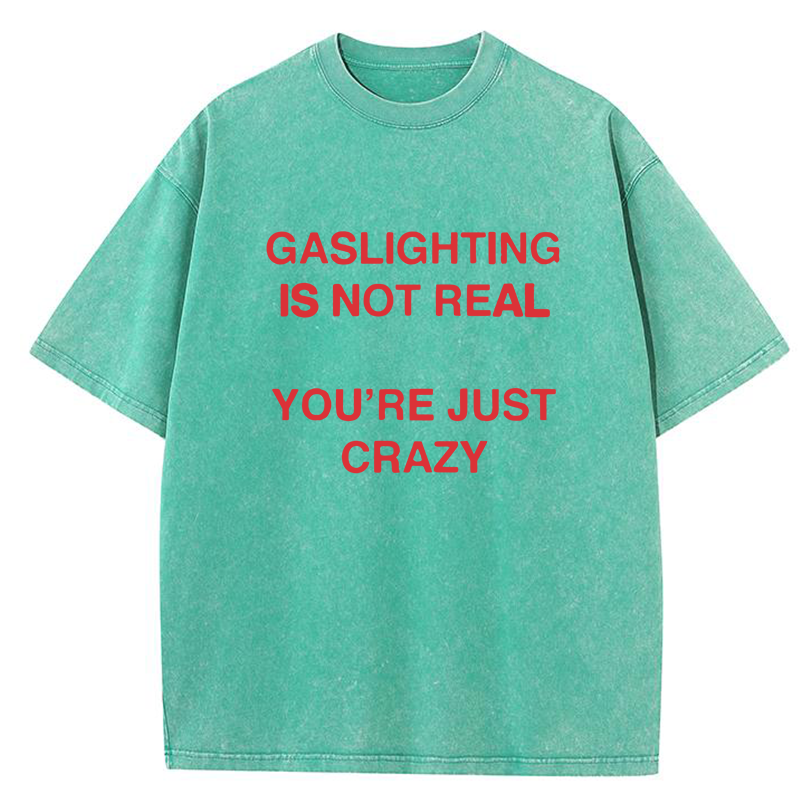 Gaslighting Is Not Real You're Just Crazy Y2K Washed Tee