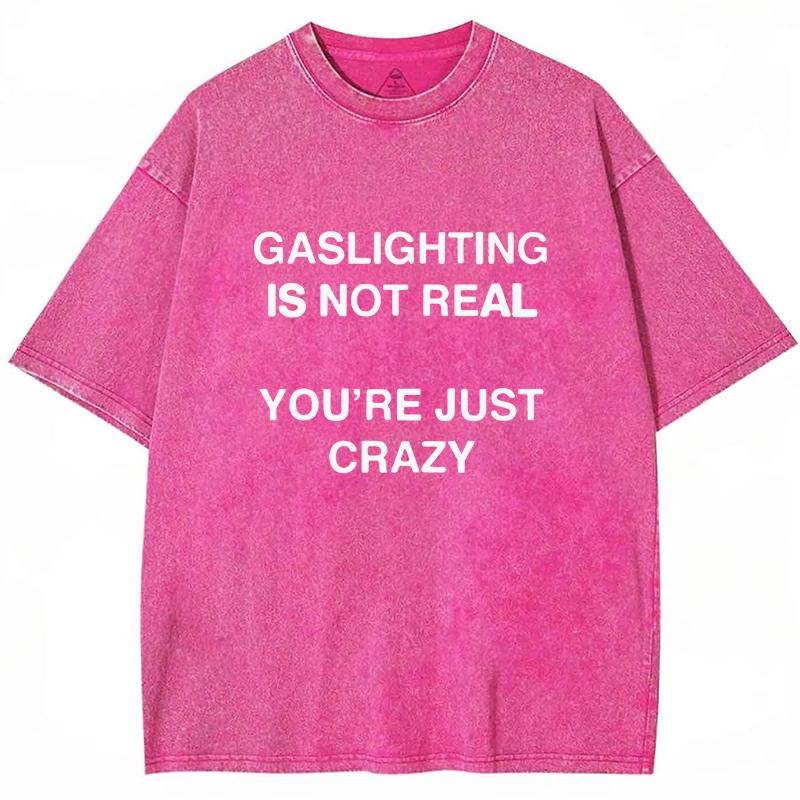Gaslighting Is Not Real You're Just Crazy Y2K Washed Tee