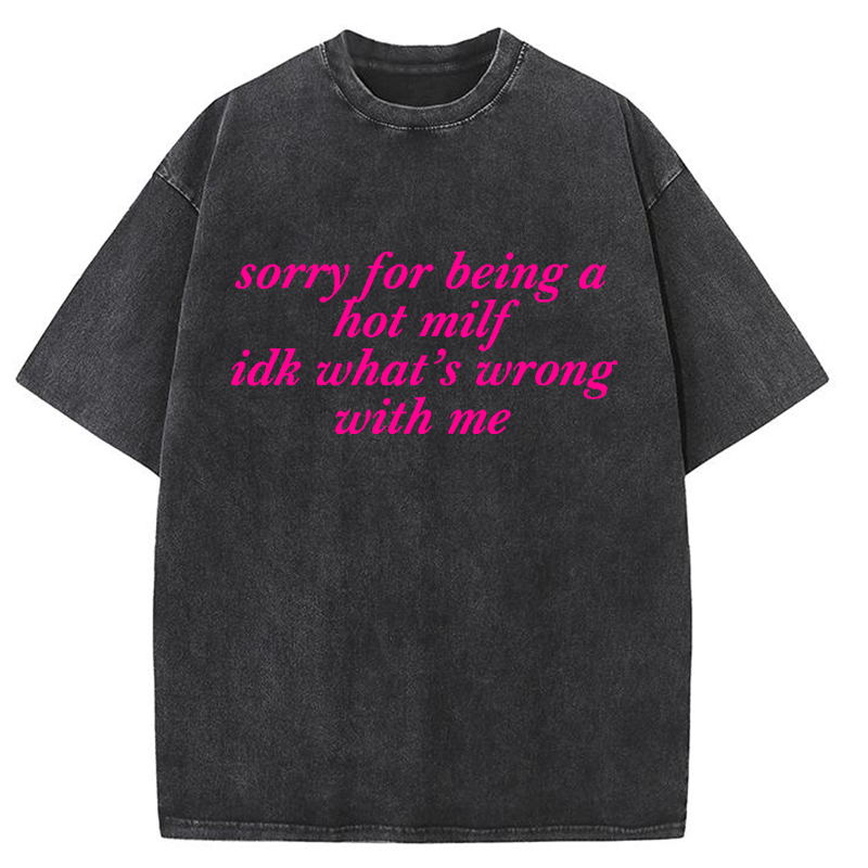 Sorry For Being A Hot Mxxf Idk What's Wrong With Me Y2K Washed Tee