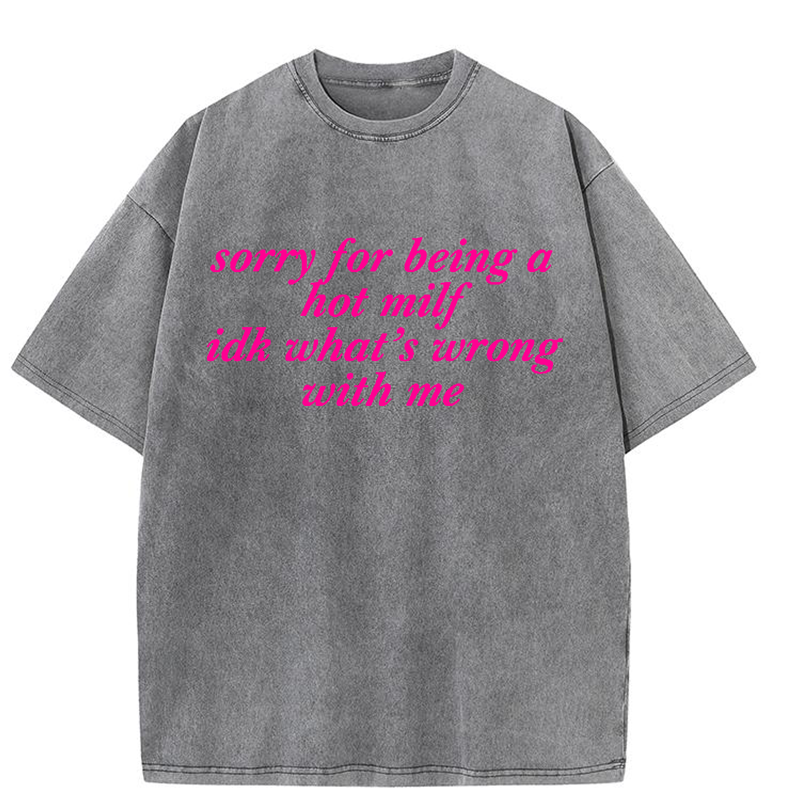 Sorry For Being A Hot Mxxf Idk What's Wrong With Me Y2K Washed Tee