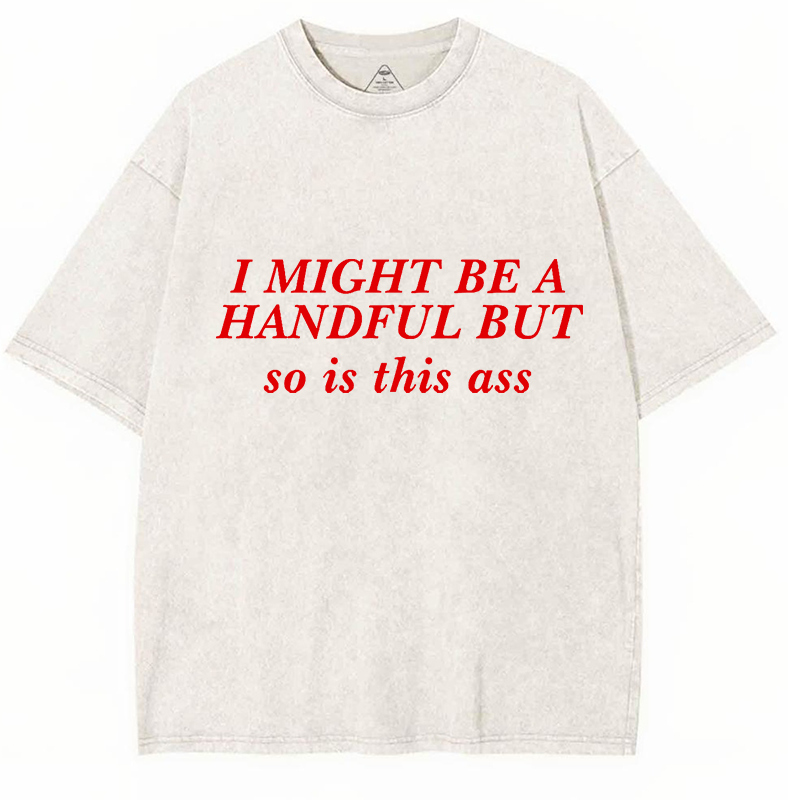 I Might Be A Handful But So Is This Ass Y2K Washed Tee