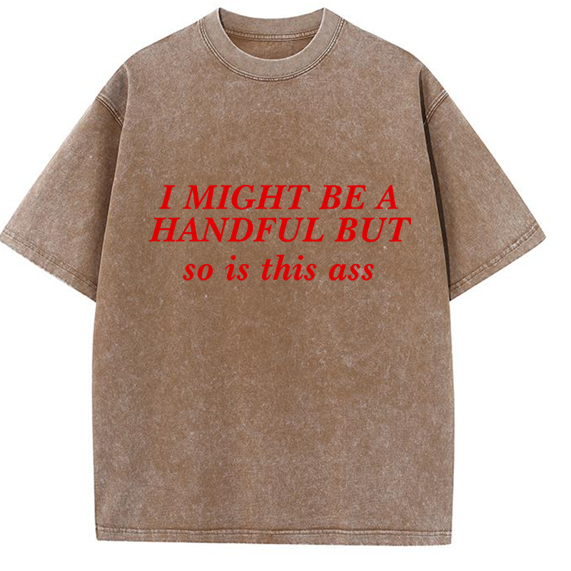 I Might Be A Handful But So Is This Ass Y2K Washed Tee