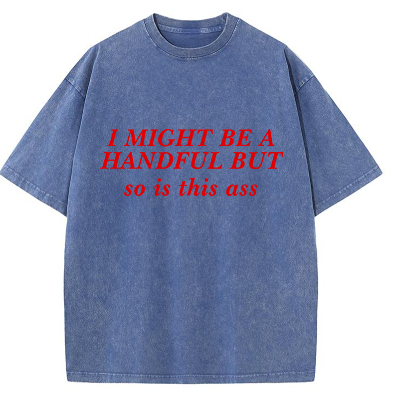 I Might Be A Handful But So Is This Ass Y2K Washed Tee