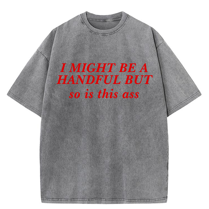 I Might Be A Handful But So Is This Ass Y2K Washed Tee