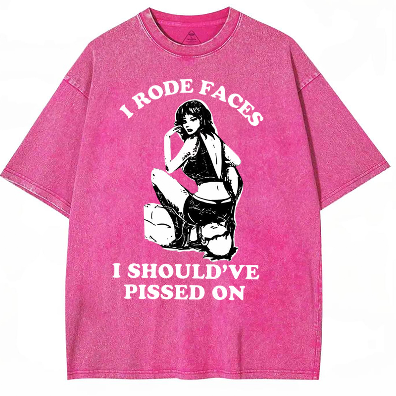 I Rode Faces I Should've Pissed On Y2K Washed Tee