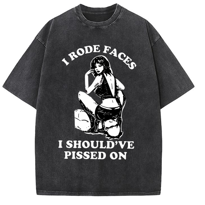 I Rode Faces I Should've Pissed On Y2K Washed Tee