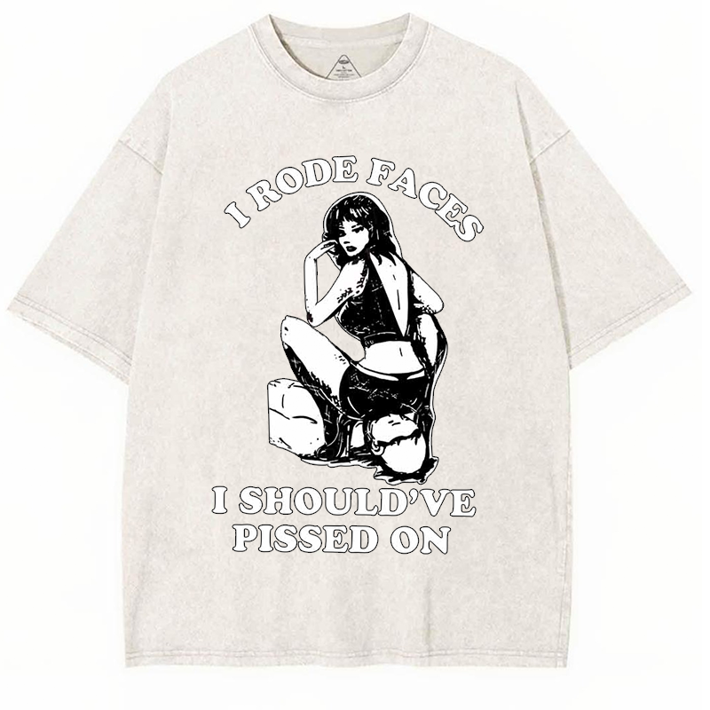 I Rode Faces I Should've Pissed On Y2K Washed Tee