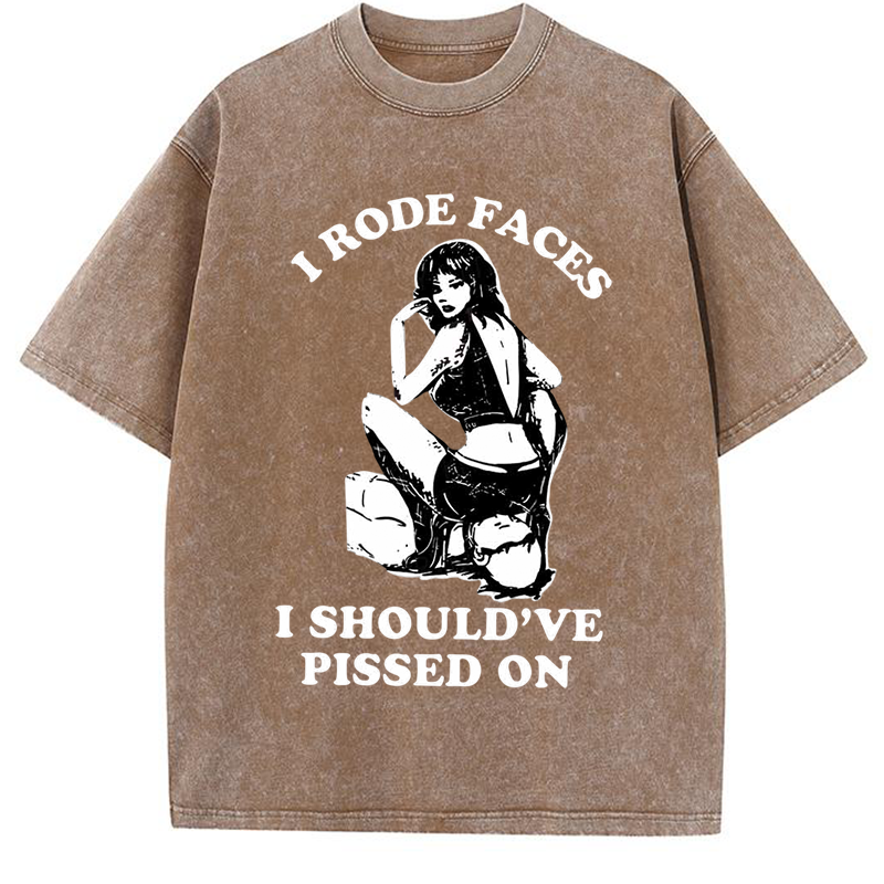 I Rode Faces I Should've Pissed On Y2K Washed Tee