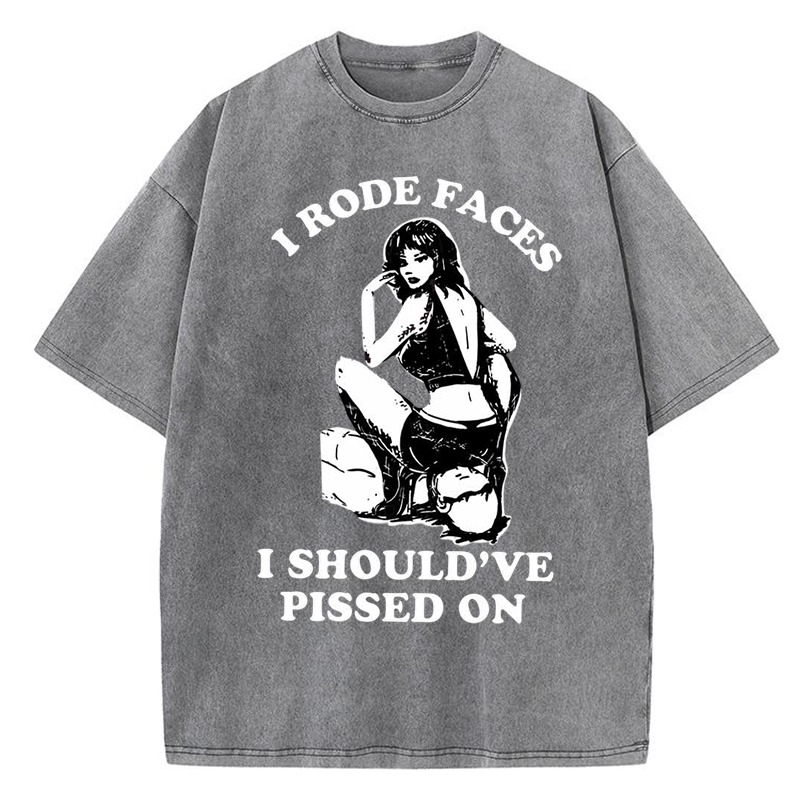 I Rode Faces I Should've Pissed On Y2K Washed Tee