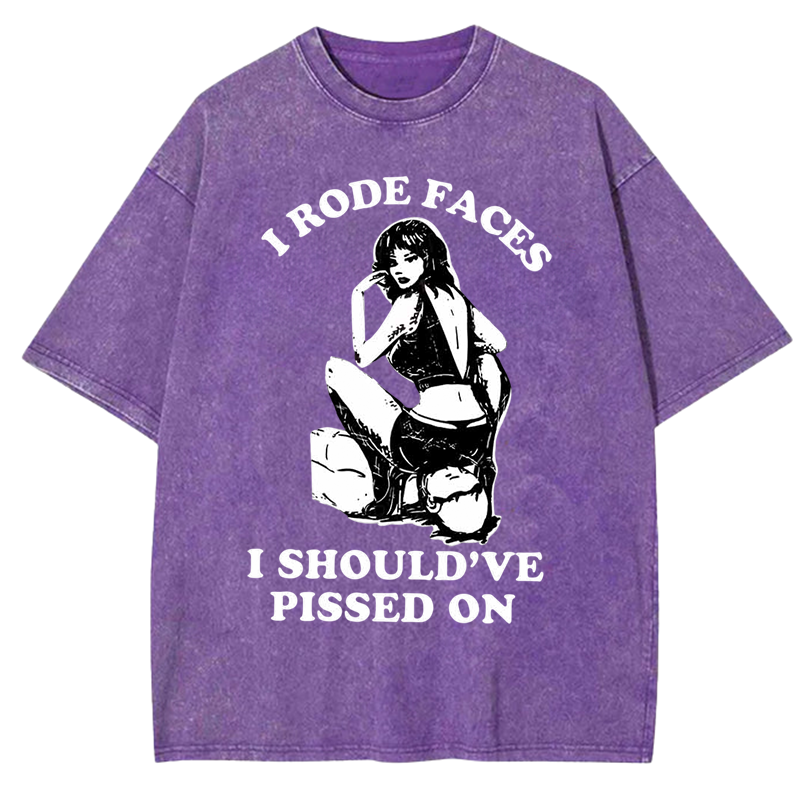 I Rode Faces I Should've Pissed On Y2K Washed Tee