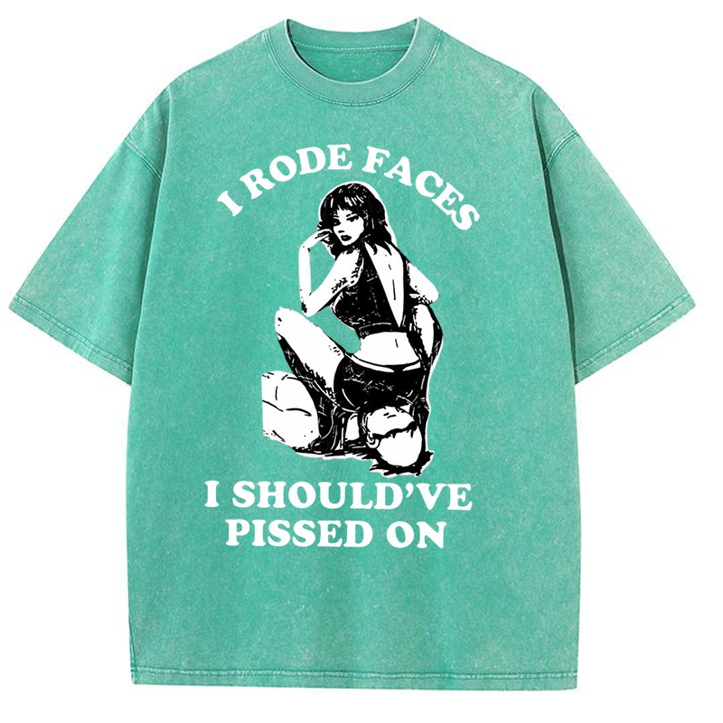 I Rode Faces I Should've Pissed On Y2K Washed Tee