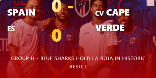 Cape Verde Earn Historic World Cup Point With Resilient 0-0 Draw Against Tournament Favorites Spain-Soccer Shirts Store: 2026 World Cup Kits