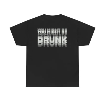 Printed On Back or Front You Might Be Drunk Shirt Funny Drinking Humor Unisex T-Shirt Gift