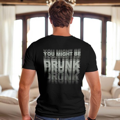Printed On Back or Front You Might Be Drunk Shirt Funny Drinking Humor Unisex T-Shirt Gift