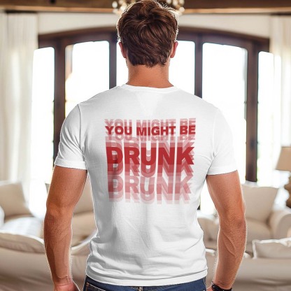 Printed On Back or Front You Might Be Drunk Shirt Funny Drinking Humor Unisex T-Shirt Gift