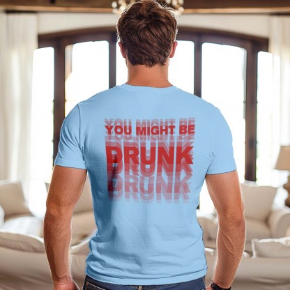 Printed On Back or Front You Might Be Drunk Shirt Funny Drinking Humor Unisex T-Shirt Gift