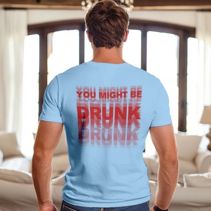 Printed On Back or Front You Might Be Drunk Shirt Funny Drinking Humor Unisex T-Shirt Gift