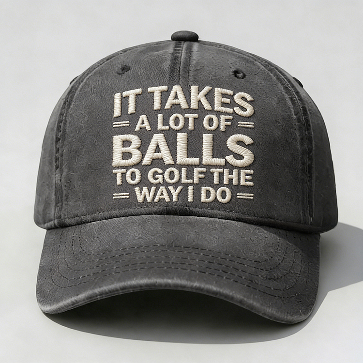 It Takes A Lot of Balls to Golf Like I Do Embroidery Cap