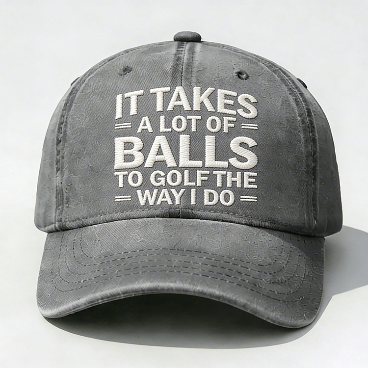 It Takes A Lot of Balls to Golf Like I Do Embroidery Cap