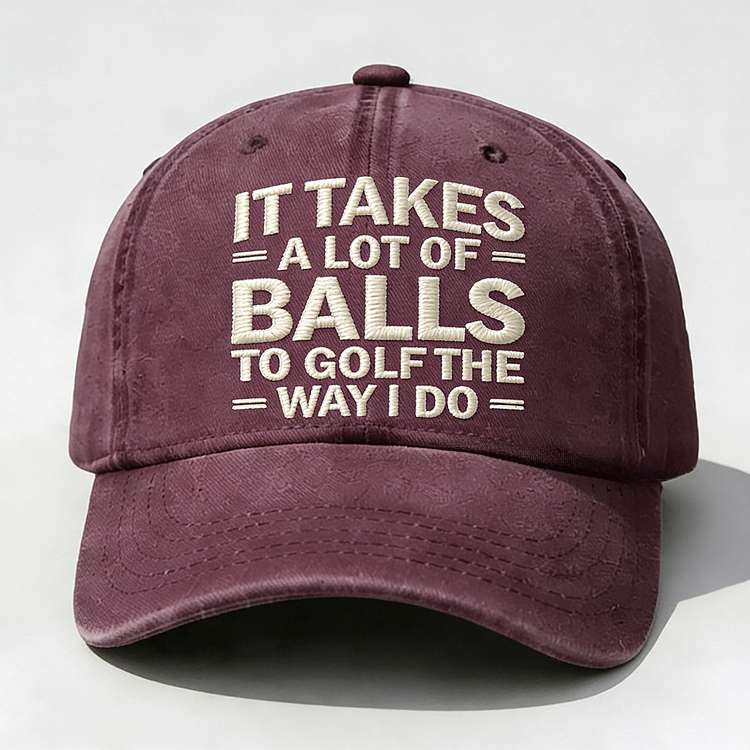 It Takes A Lot of Balls to Golf Like I Do Embroidery Cap