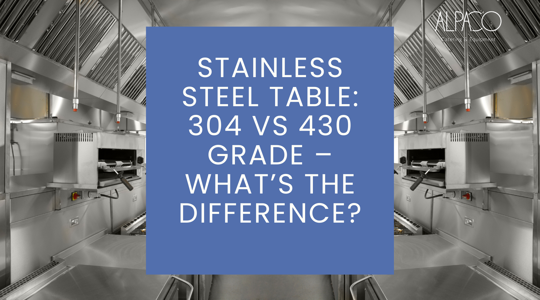 Stainless Steel Table: 304 vs 430 Grade &ndash; What&rsquo;s the Difference? Alpaco Catering & Equipment