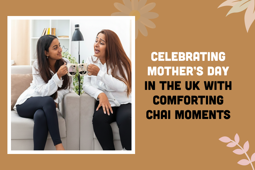 Celebrating Mother’s Day in the UK with Comforting Chai Moments
