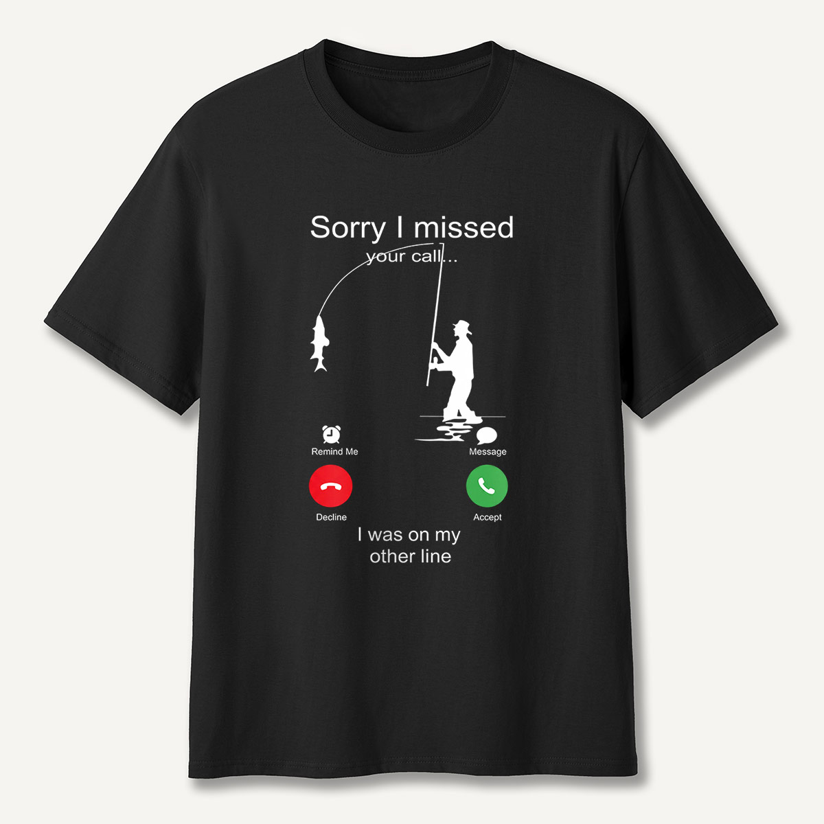 Sorry I Missed Your Call Fishing Other Line T-Shirt