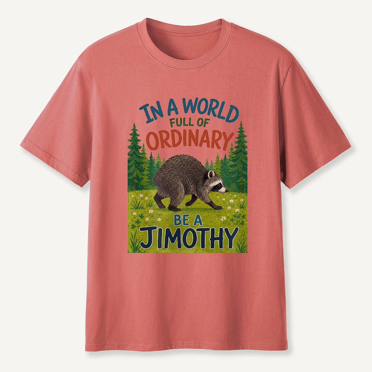 In a World Full of Ordinary Be a Jimothy T-Shirt