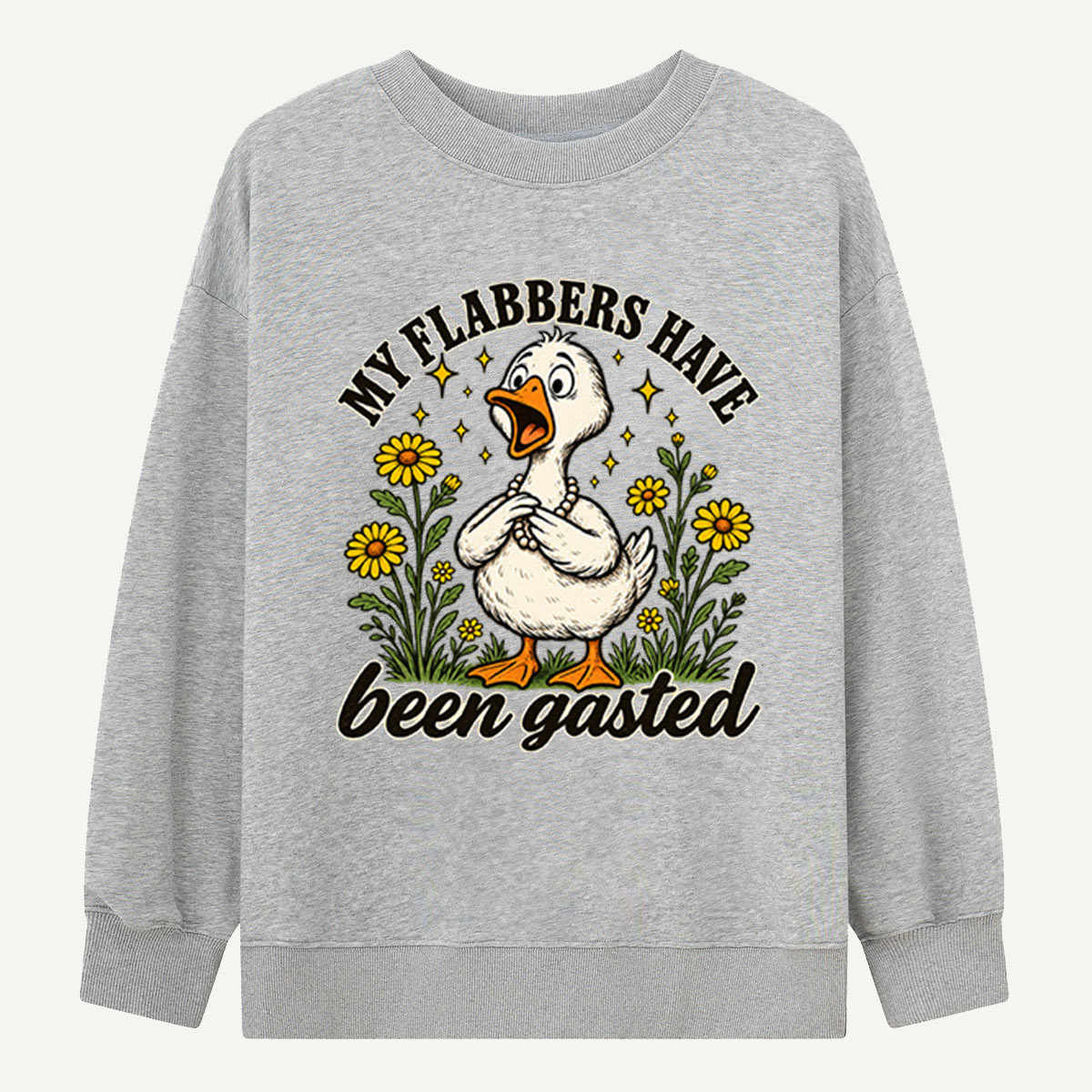 My Flabbers Have Been Gasted Funny Goose Sweatshirts