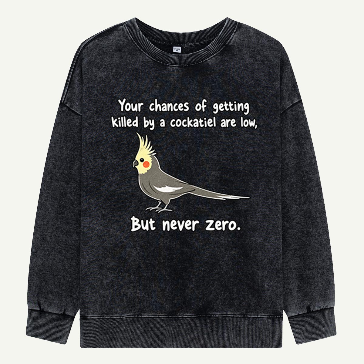 Your Chances Of Getting Killed By A Cockatiel Are Low Funny Bird Graphic Washed Sweatshirts