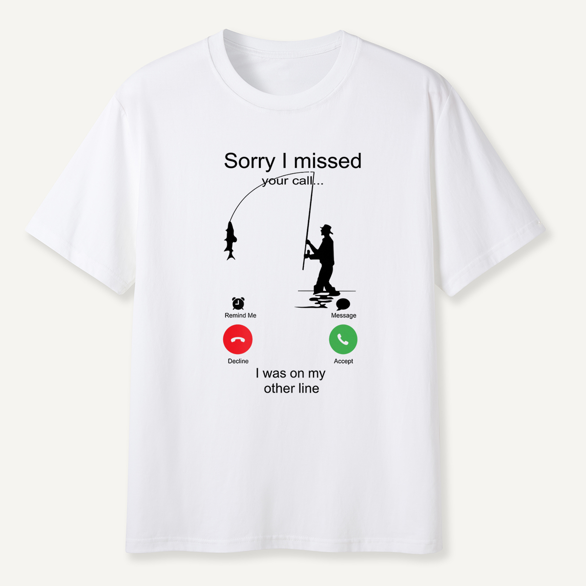 Sorry I Missed Your Call Fishing Other Line T-Shirt