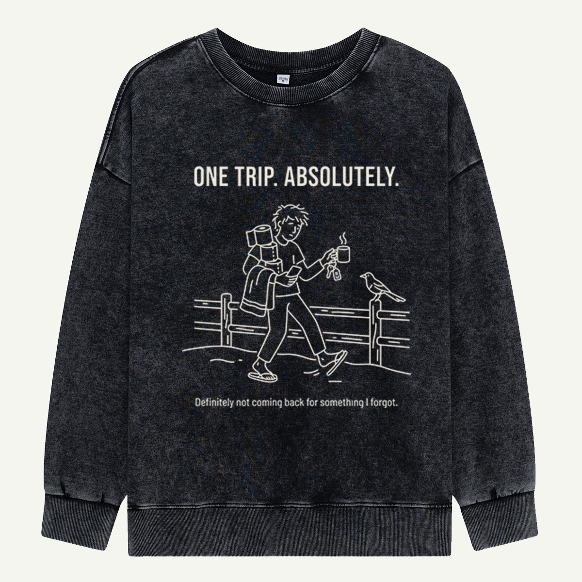 One Trip… Until I Remember What I Forgot Washed Sweatshirts