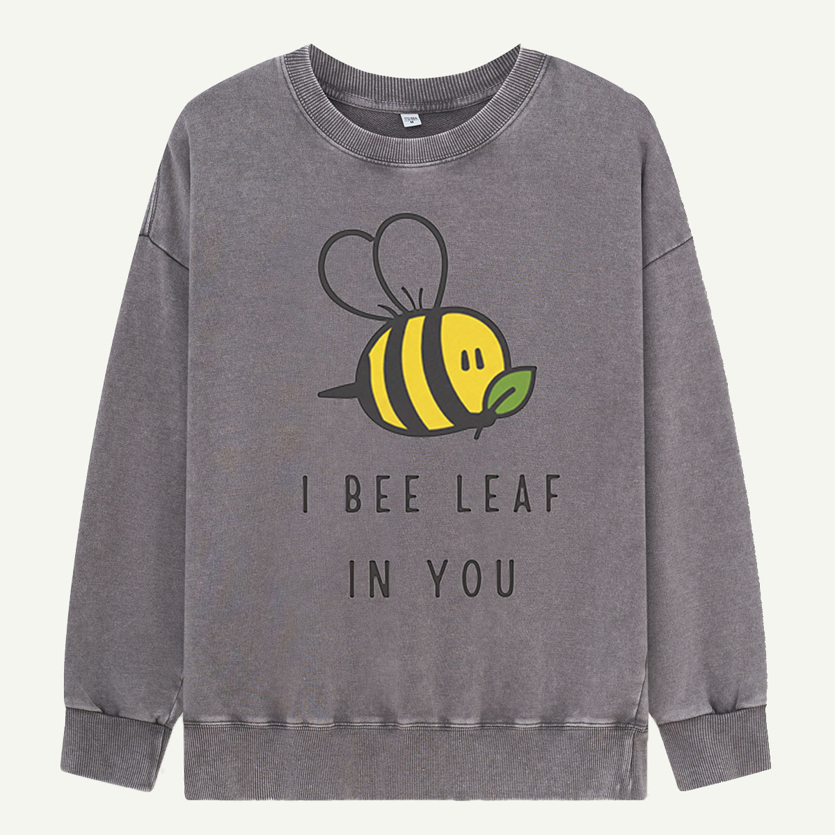 I Bee Leaf In You Washed Sweatshirts
