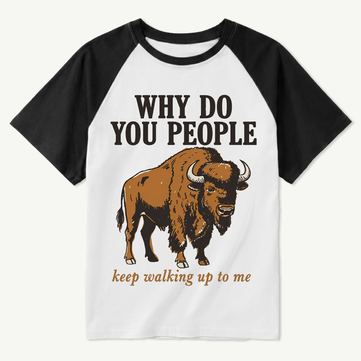 Why Do You People Keep Walking Up to Me Wildlife Buffalo Funny Bison T‑Shirt