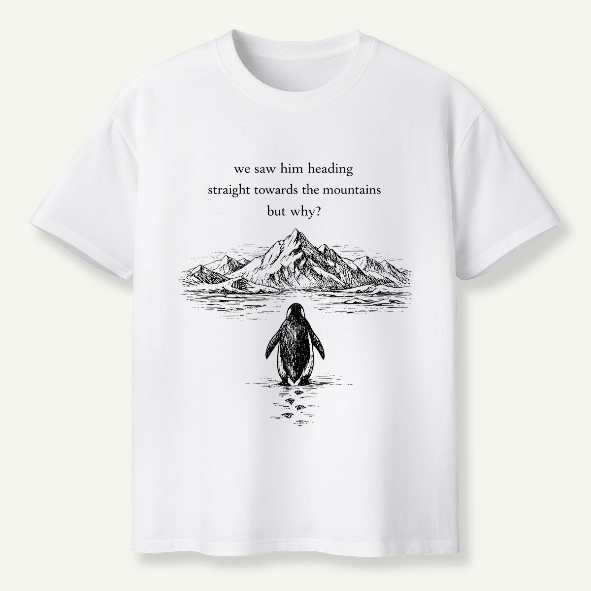 Penguin Heading Straight Towards The Mountains But Why T-Shirt