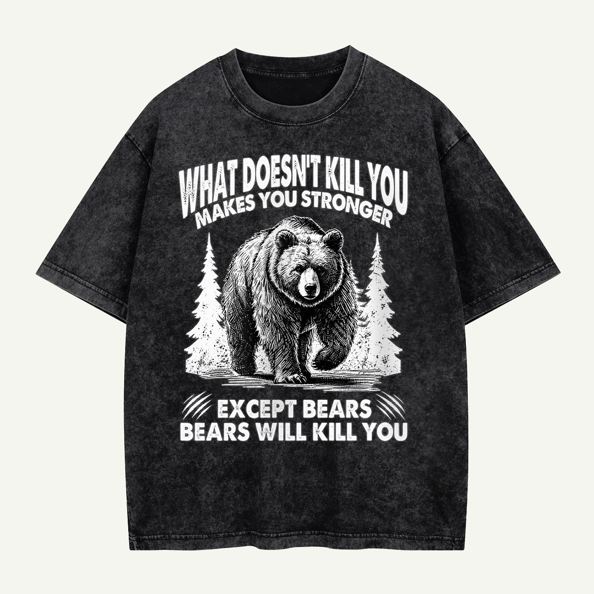 What Does Not Kill You Makes You Stronger Except Bears Washed T-Shirt