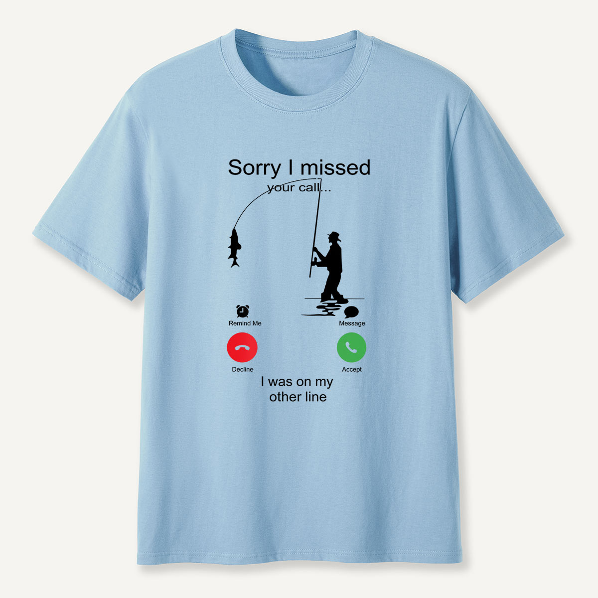 Sorry I Missed Your Call Fishing Other Line T-Shirt