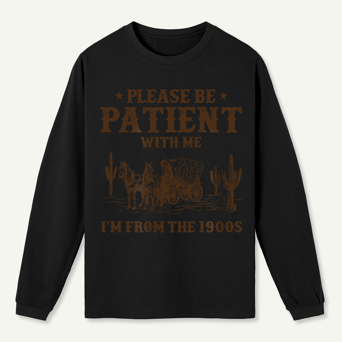 Please Be Patient With Me I'm From the 1900s Long Sleeve T-Shirt