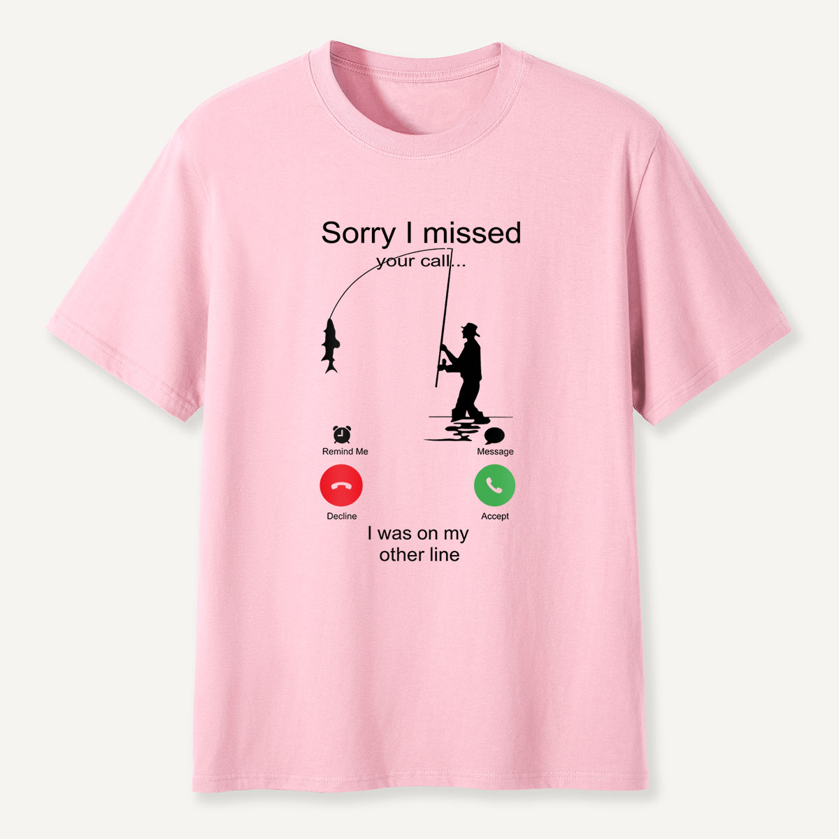 Sorry I Missed Your Call Fishing Other Line T-Shirt