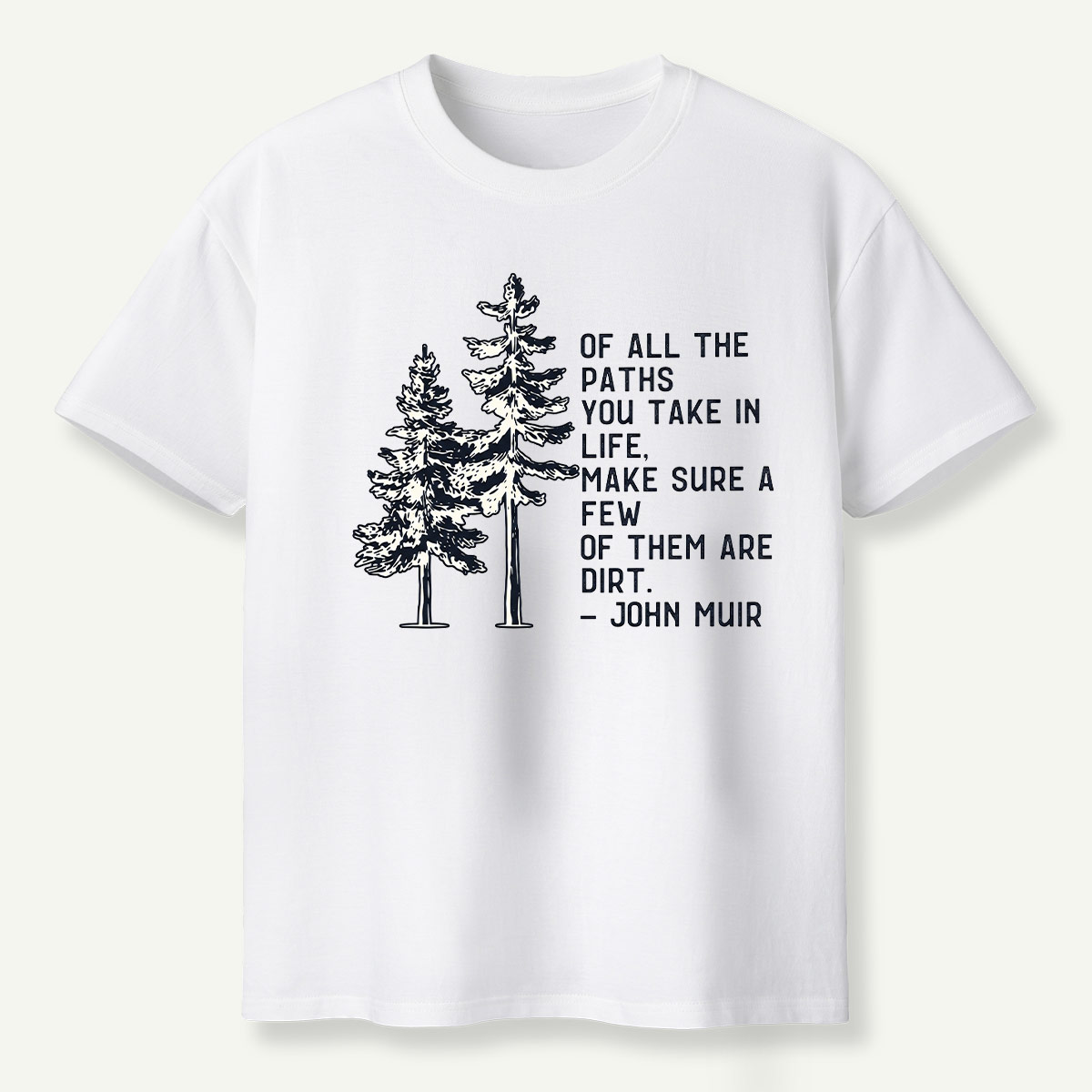 Of All The Paths You Take Make Sure A Few Of Them Are Dirt T-Shirt