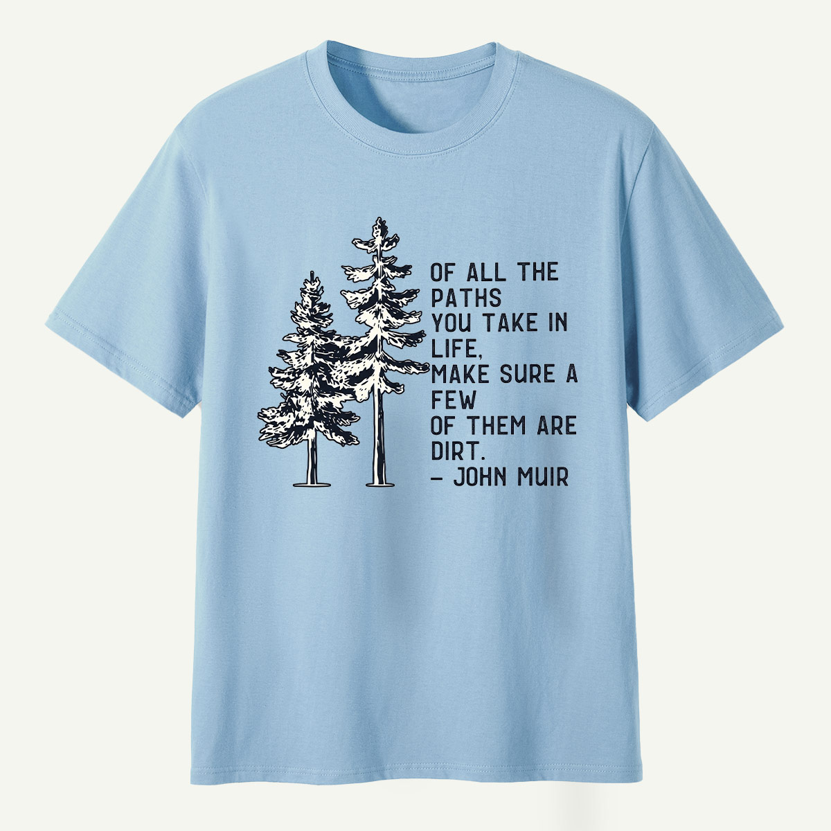 Of All The Paths You Take Make Sure A Few Of Them Are Dirt T-Shirt