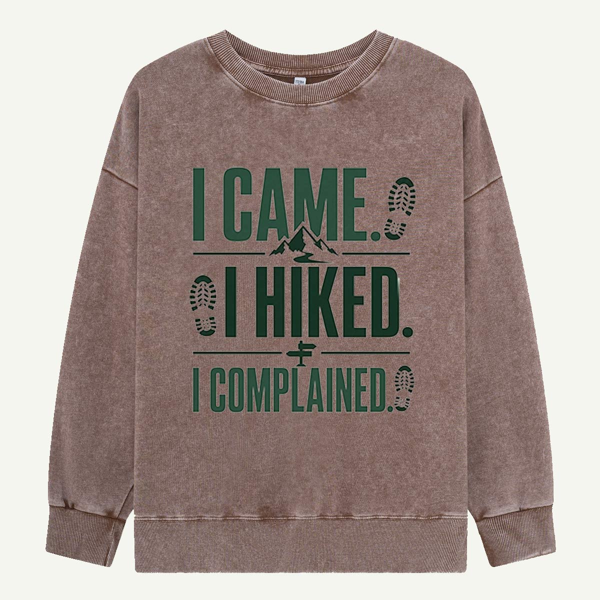 I Came, I Hiked, I Complained Washed Sweatshirts