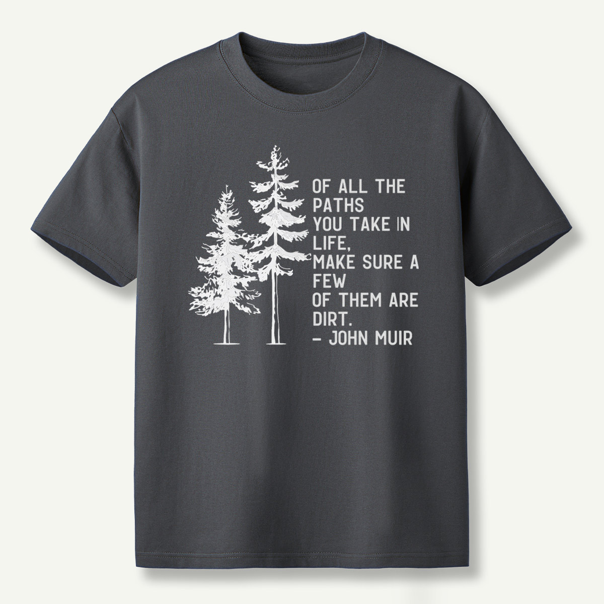 Of All The Paths You Take Make Sure A Few Of Them Are Dirt T-Shirt