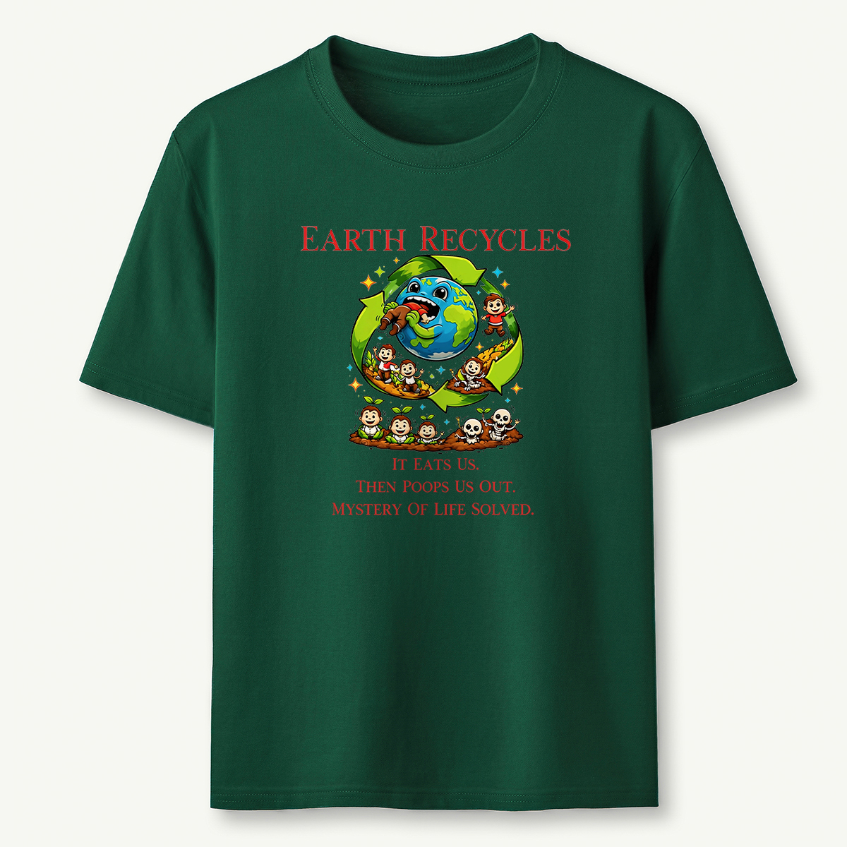 Earth Recycles Humans Cosmic Humor  Absurd Life Philosophy T-Shirt