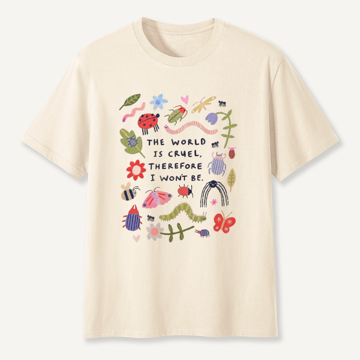 The World Is Cruel, Therefore I Won't Be T-Shirt
