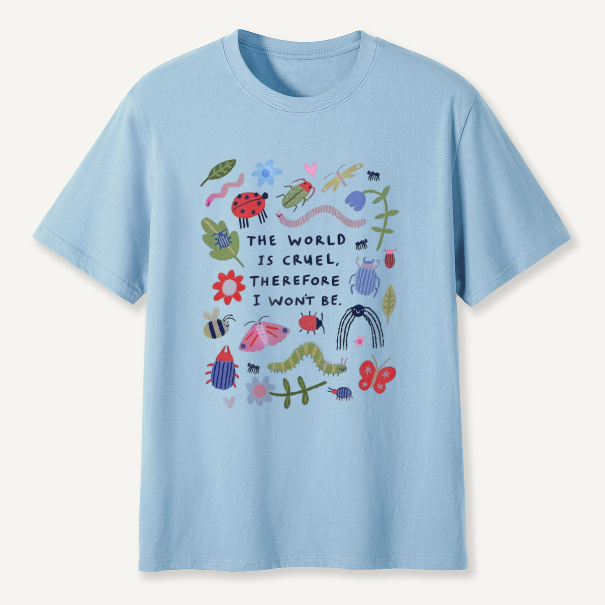 The World Is Cruel, Therefore I Won't Be T-Shirt