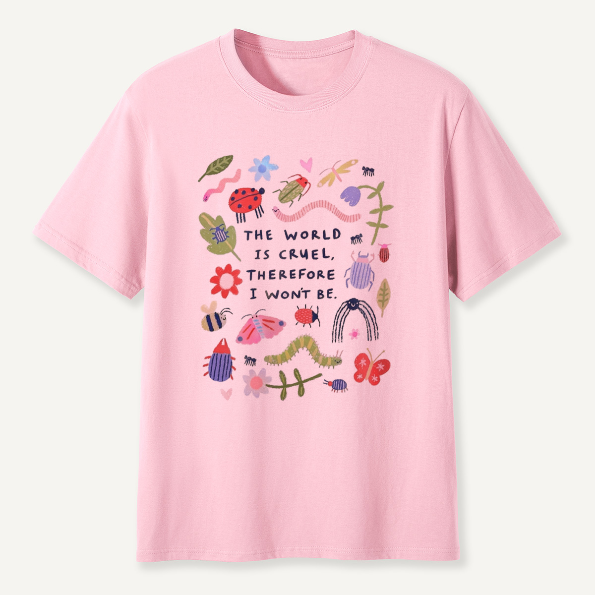 The World Is Cruel, Therefore I Won't Be T-Shirt